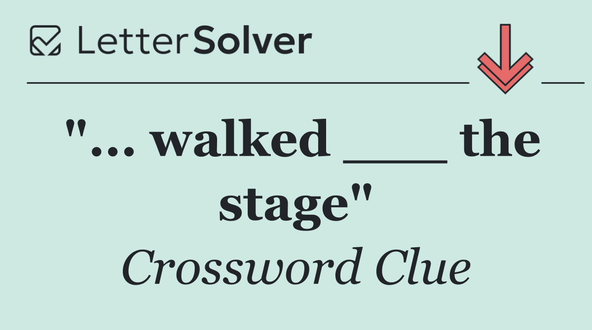 "... walked ___ the stage"