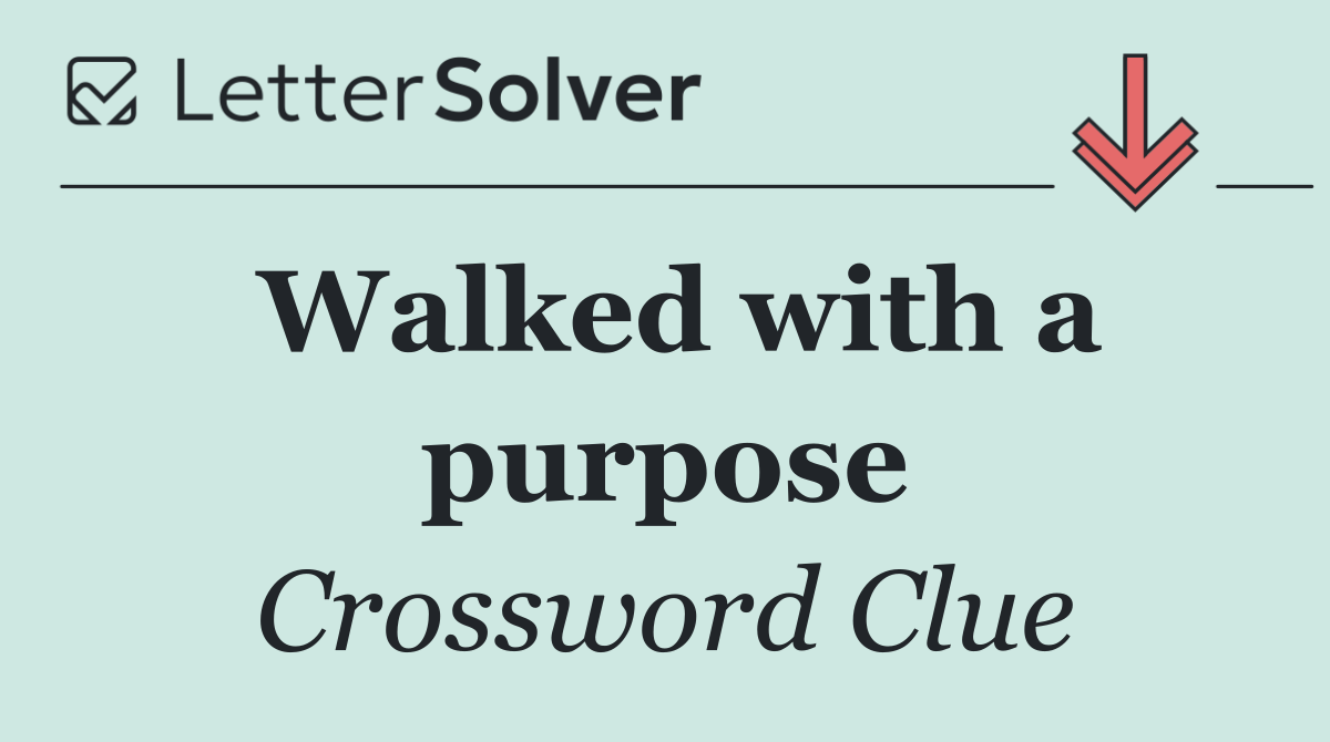 Walked with a purpose