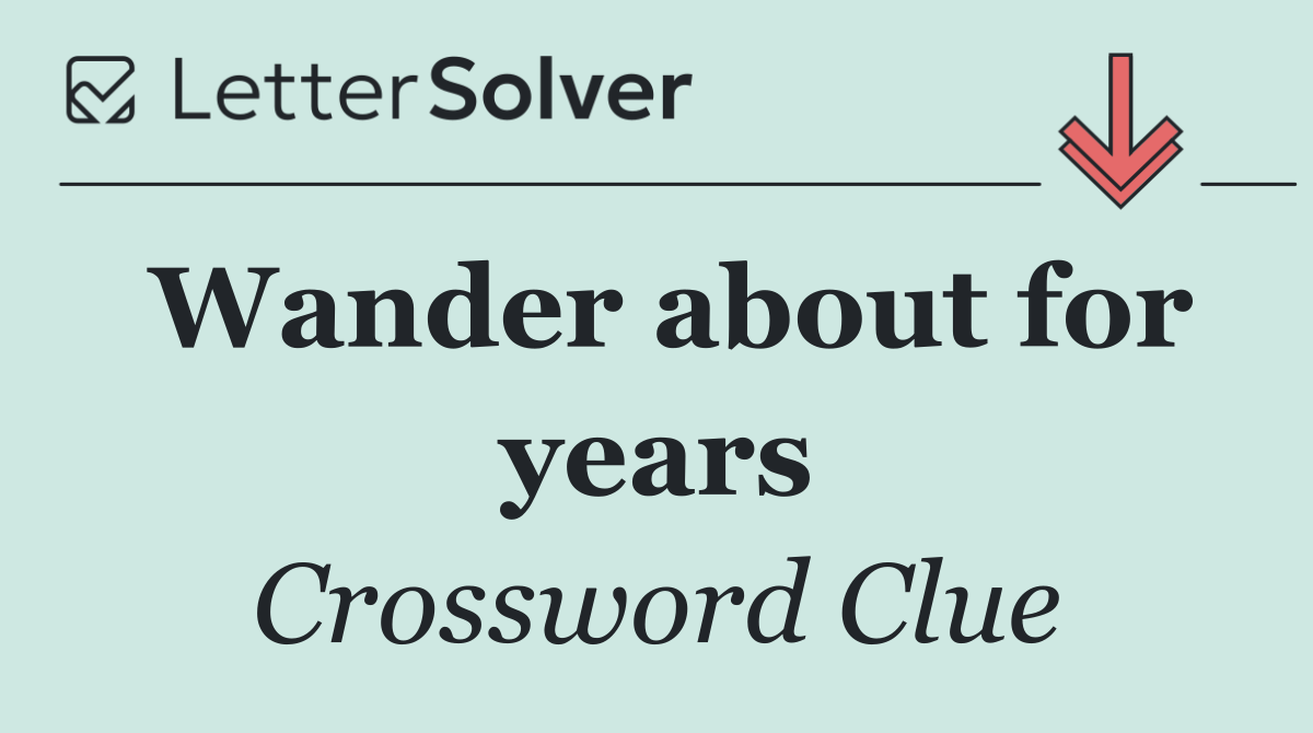 Wander about for years