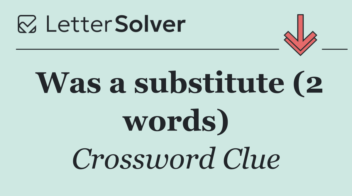 Was a substitute (2 words)