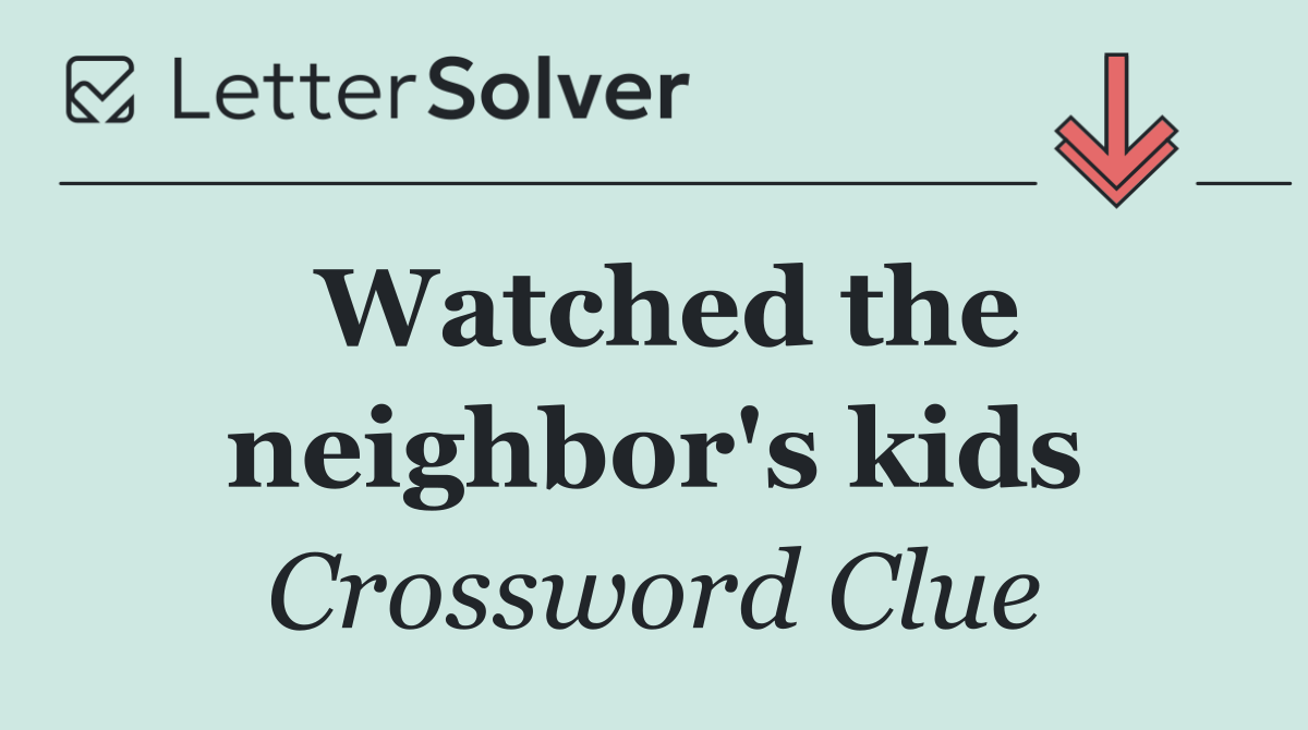 Watched the neighbor's kids