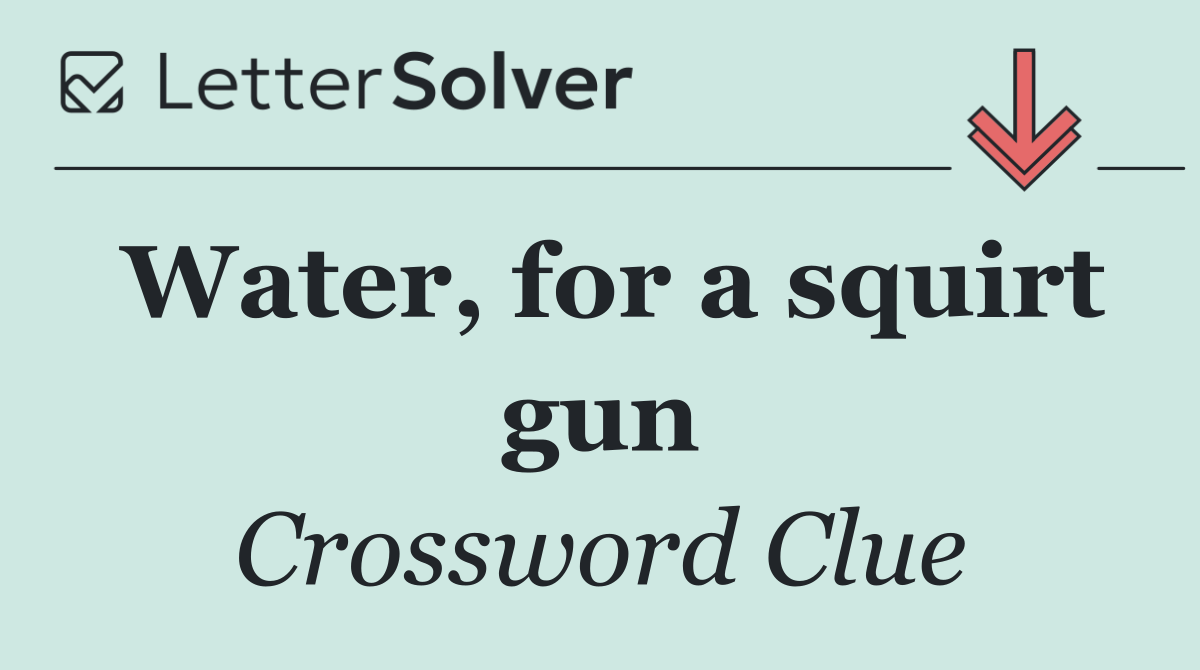 Water, for a squirt gun