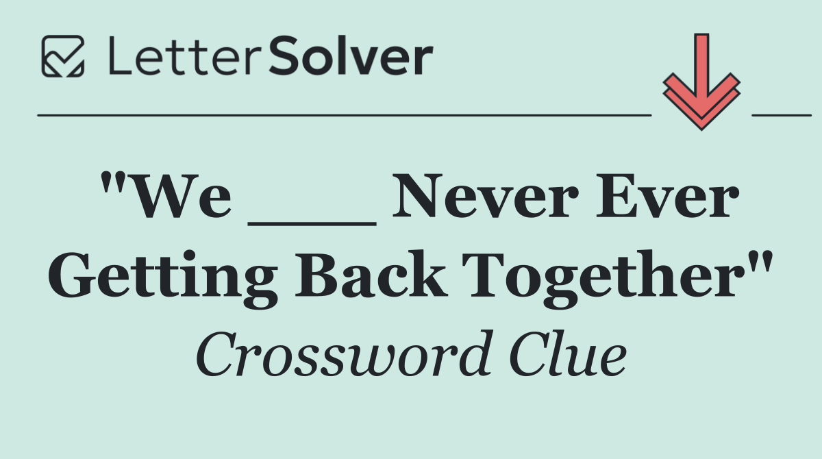 "We ___ Never Ever Getting Back Together"