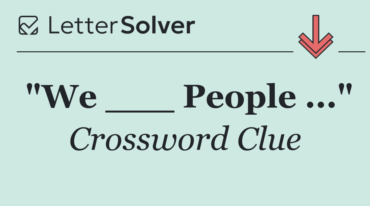 "We ___ People ..."