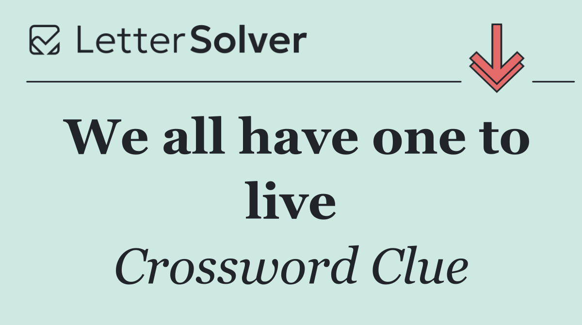 We all have one to live