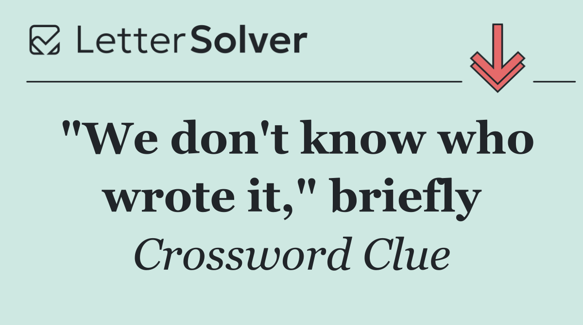"We don't know who wrote it," briefly