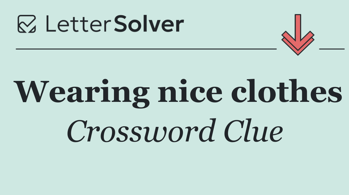 Wearing nice clothes