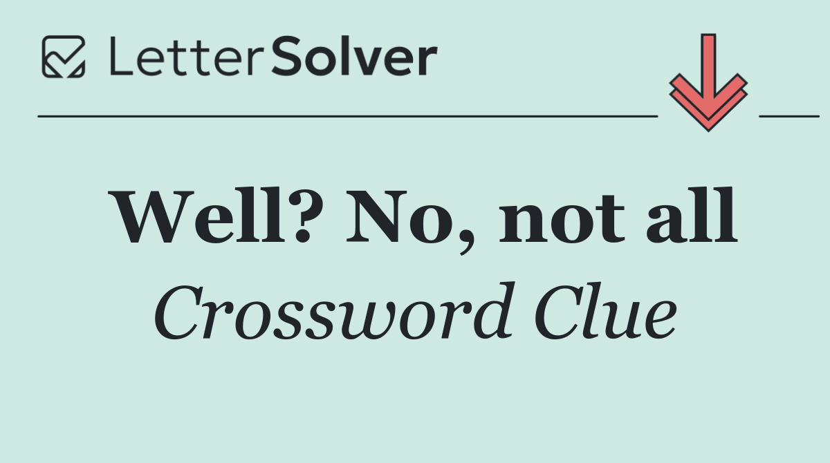 Well? No, not all