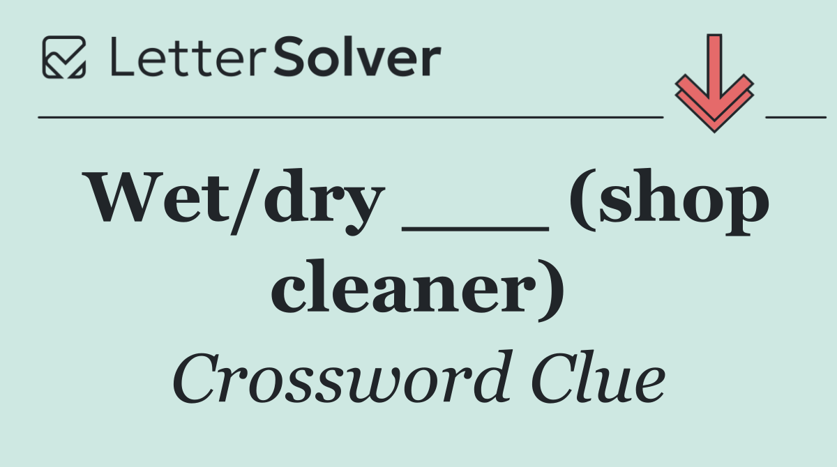 Wet/dry ___ (shop cleaner)