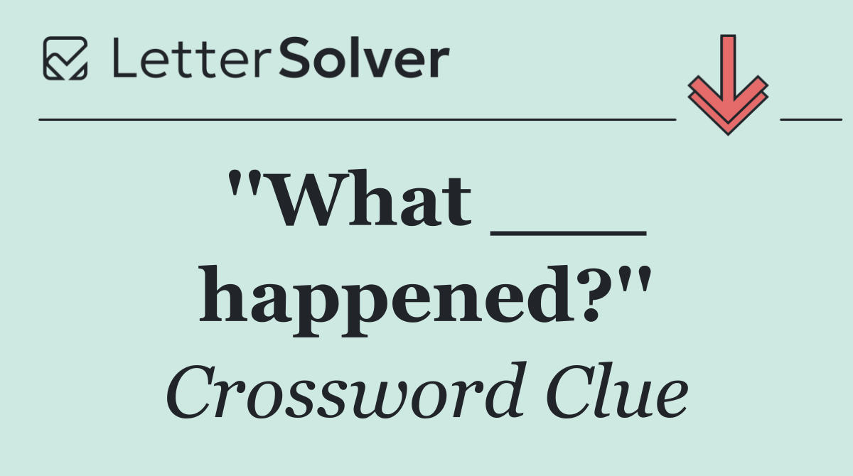 ''What ___ happened?''