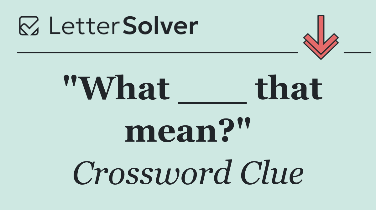 "What ___ that mean?"