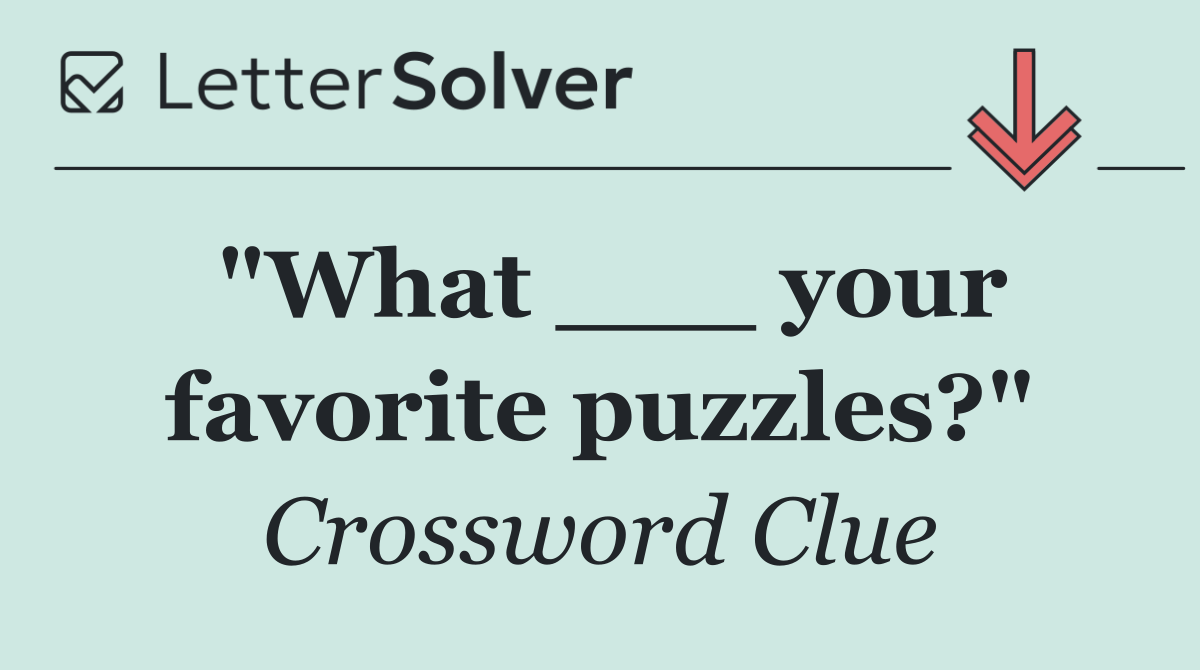 "What ___ your favorite puzzles?"