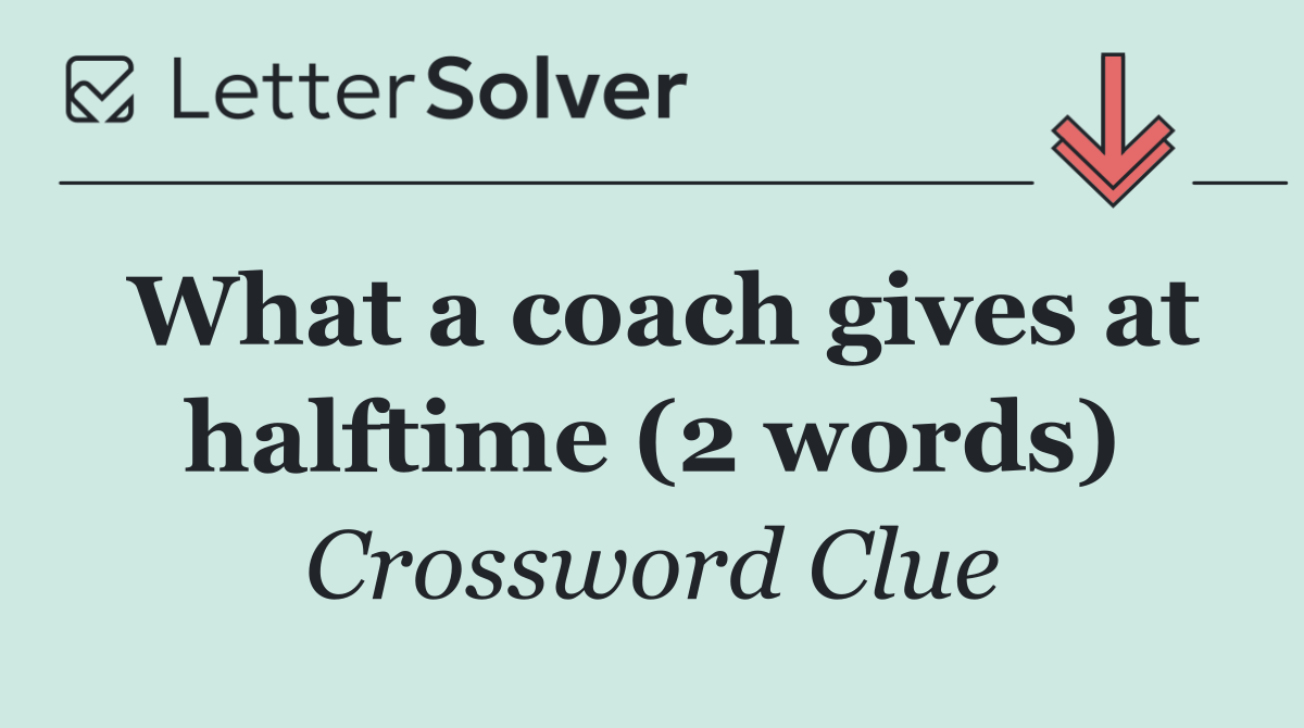 What a coach gives at halftime (2 words)