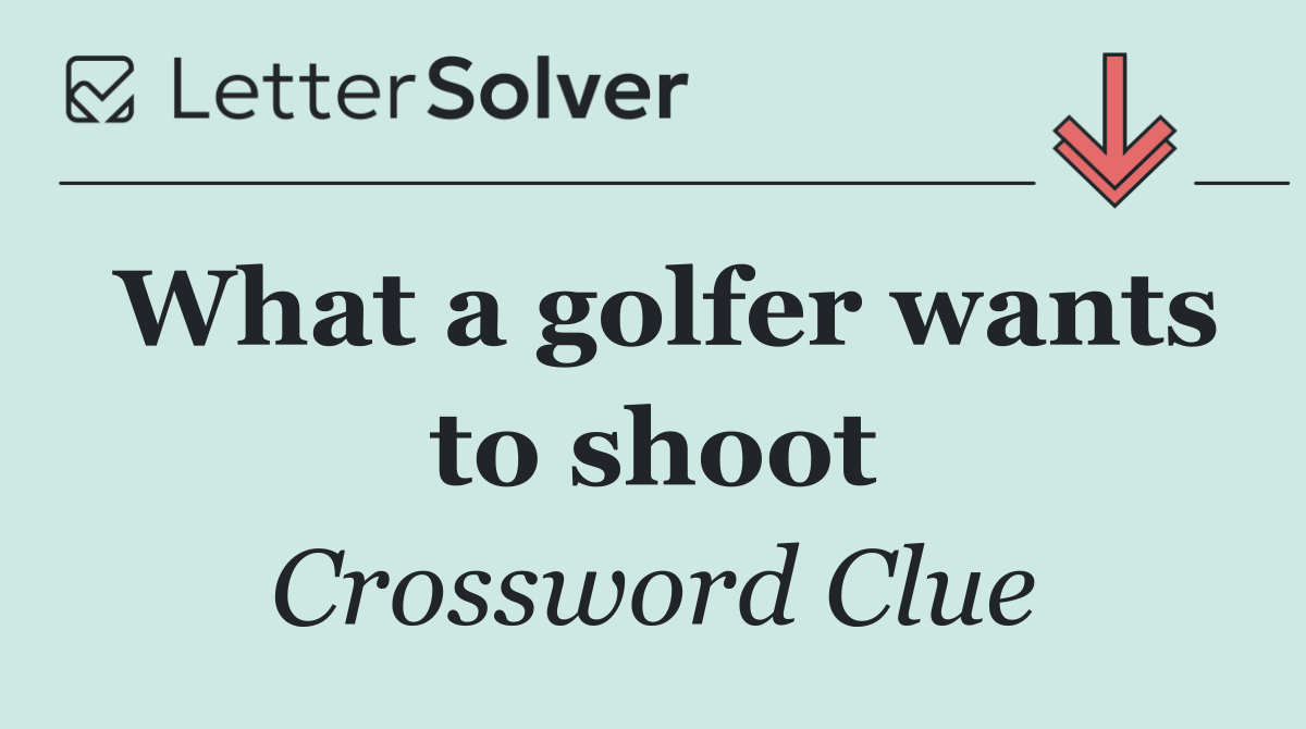 What a golfer wants to shoot