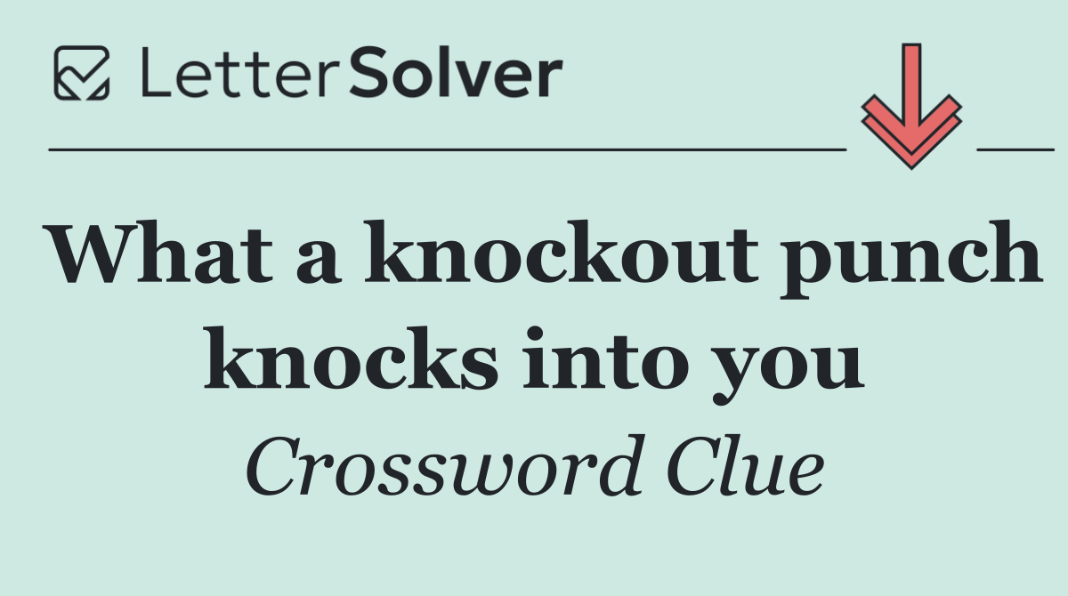 What a knockout punch knocks into you