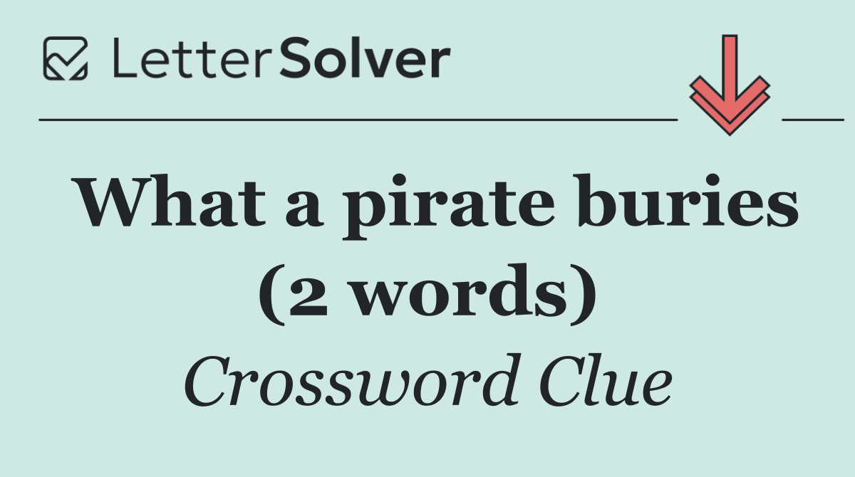 What a pirate buries (2 words)