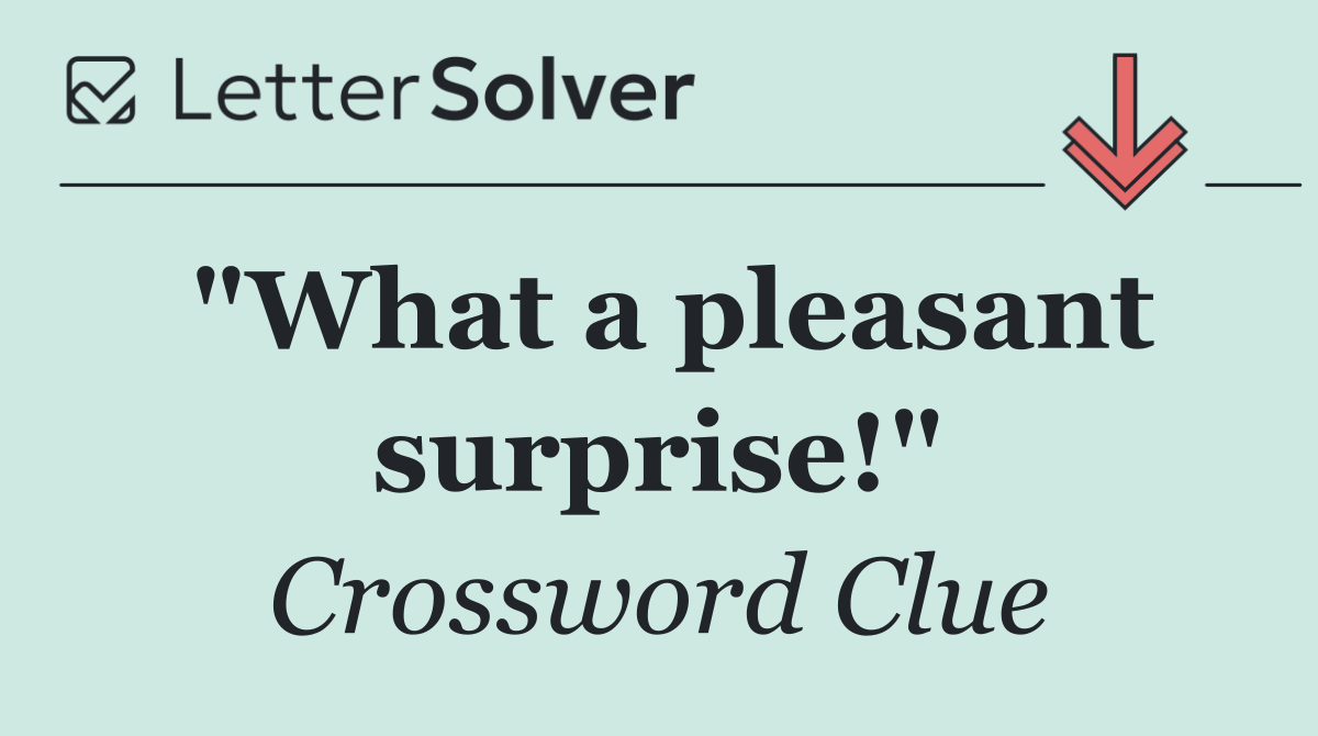 "What a pleasant surprise!"
