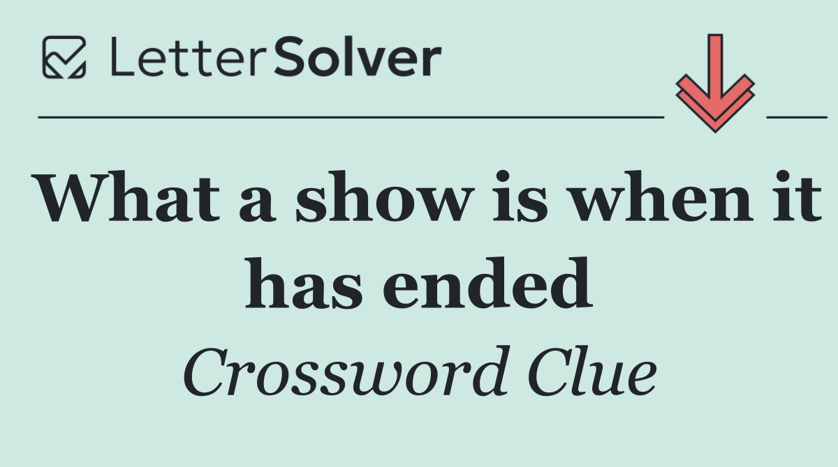 What a show is when it has ended
