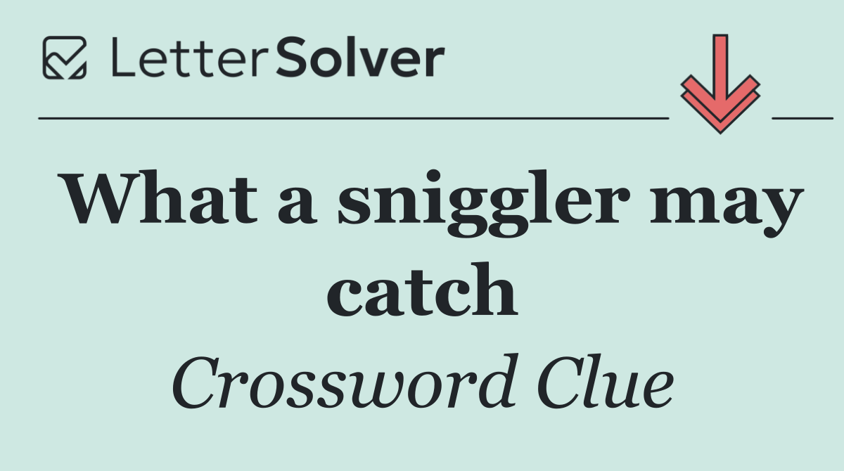 What a sniggler may catch