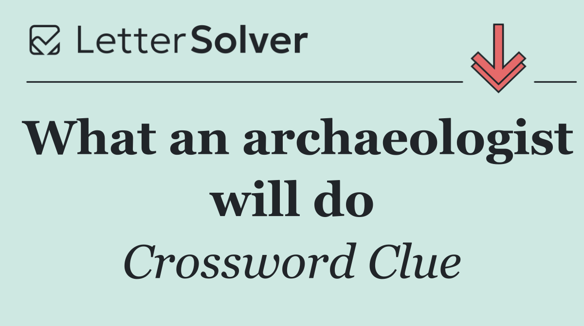 What an archaeologist will do