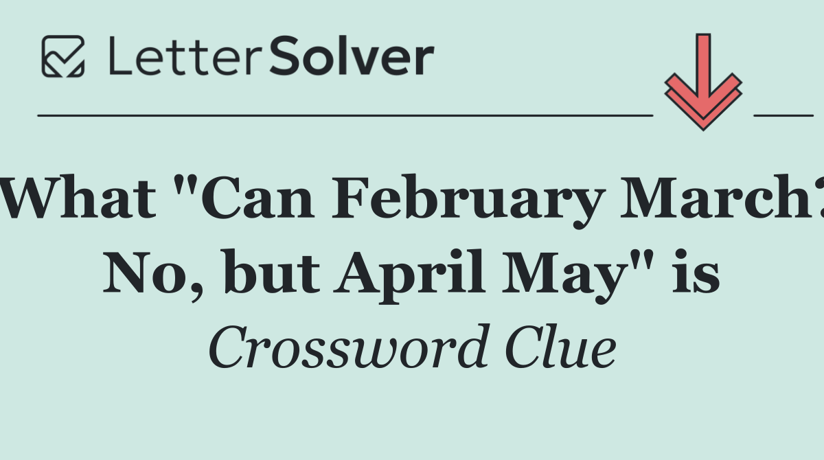 What "Can February March? No, but April May" is