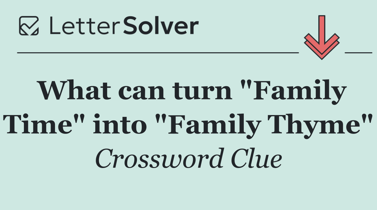 What can turn "Family Time" into "Family Thyme"