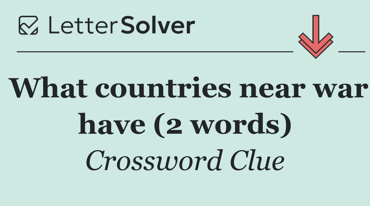What countries near war have (2 words)