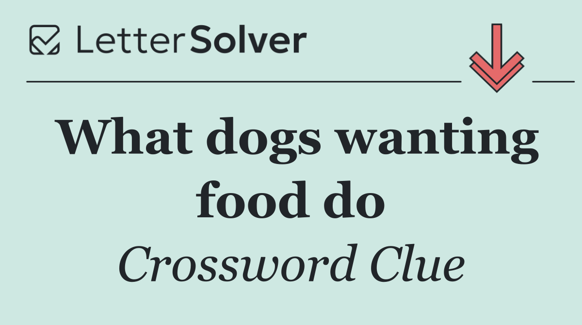 What dogs wanting food do