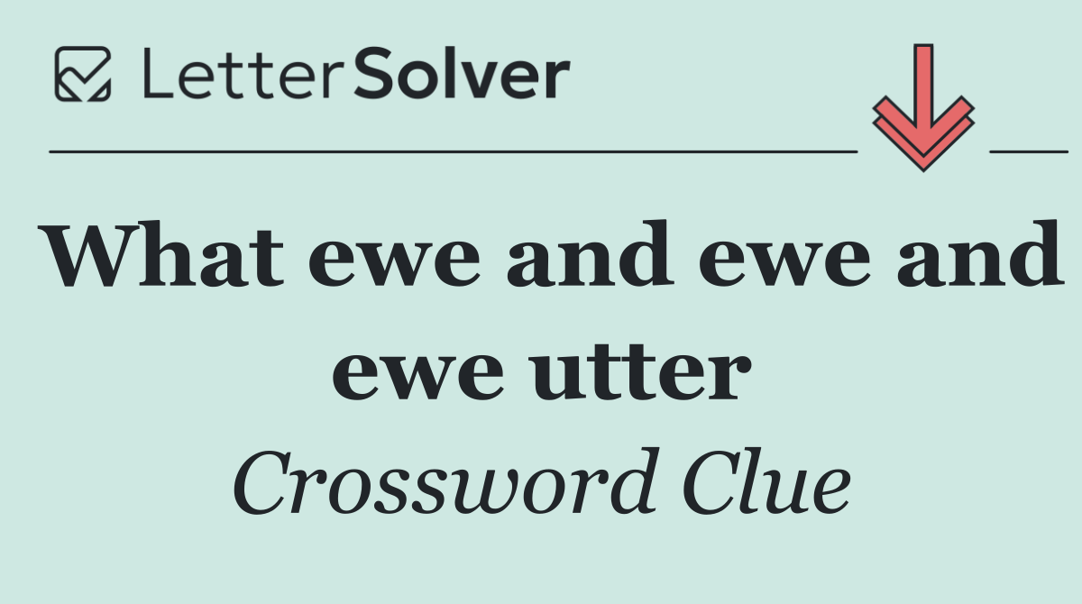 What ewe and ewe and ewe utter