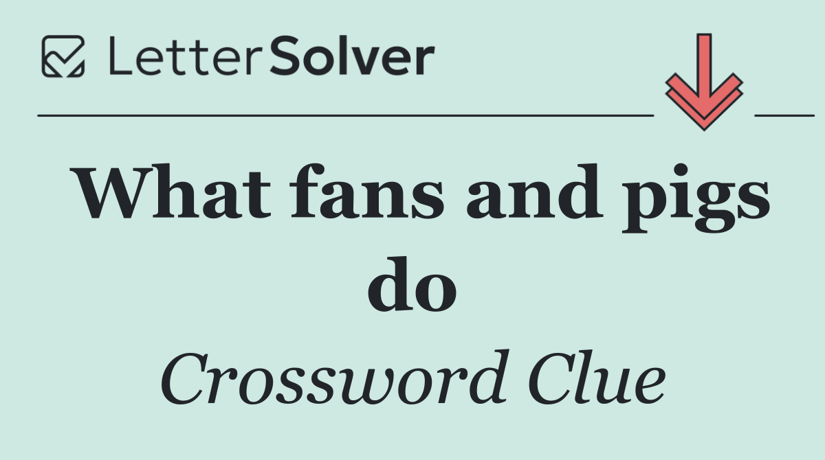What fans and pigs do
