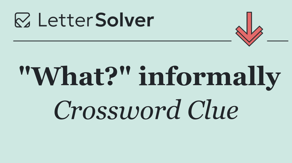 "What?" informally