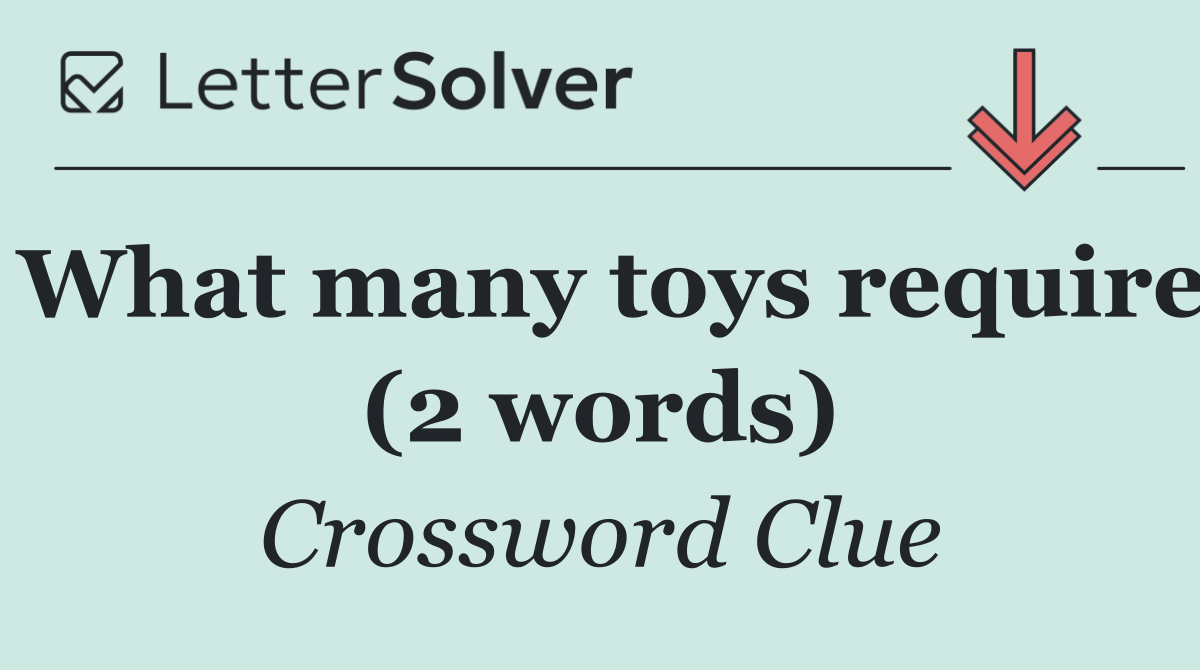 What many toys require (2 words)