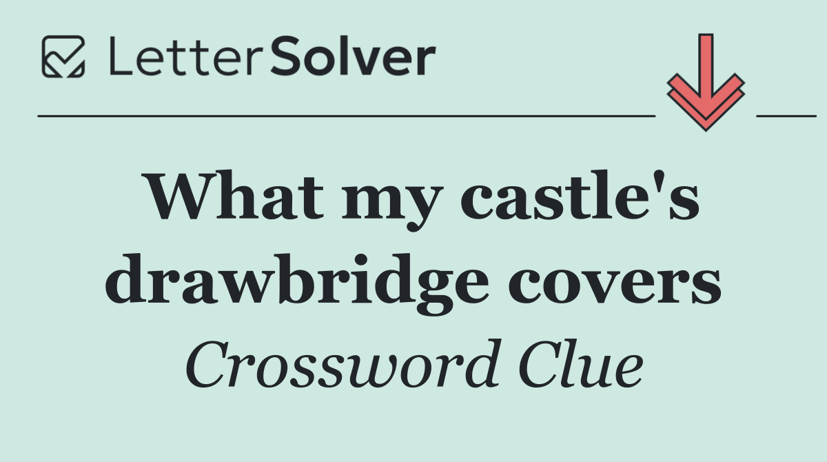 What my castle's drawbridge covers