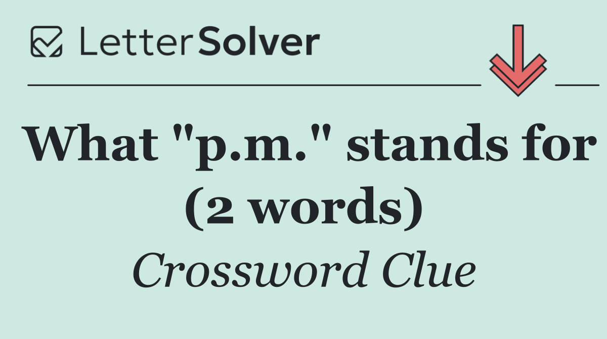 What "p.m." stands for (2 words)