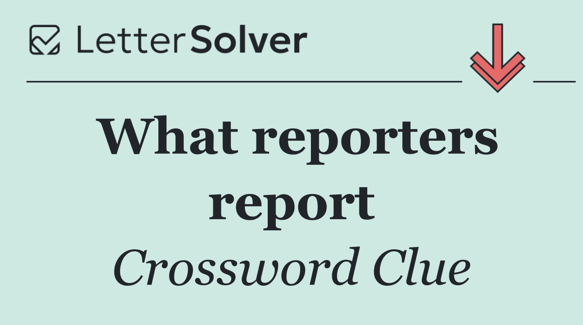 What reporters report