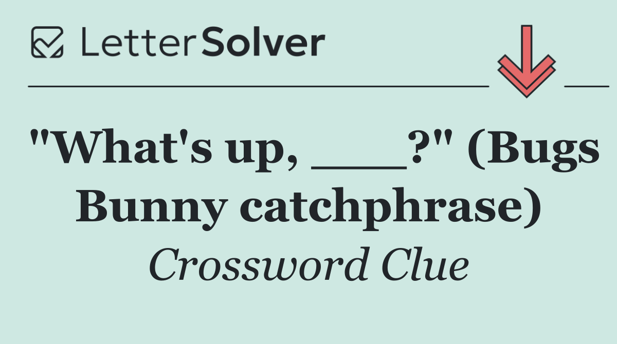 "What's up, ___?" (Bugs Bunny catchphrase)