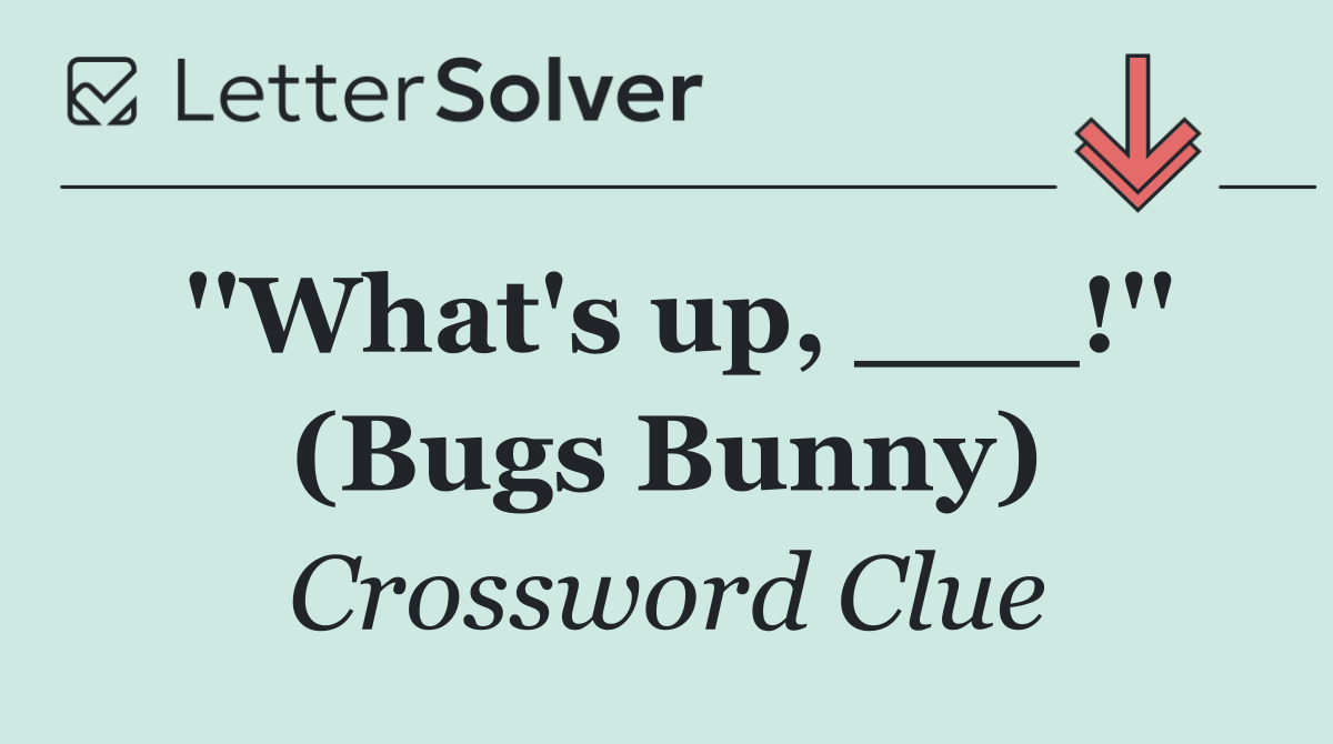 ''What's up, ___!'' (Bugs Bunny)