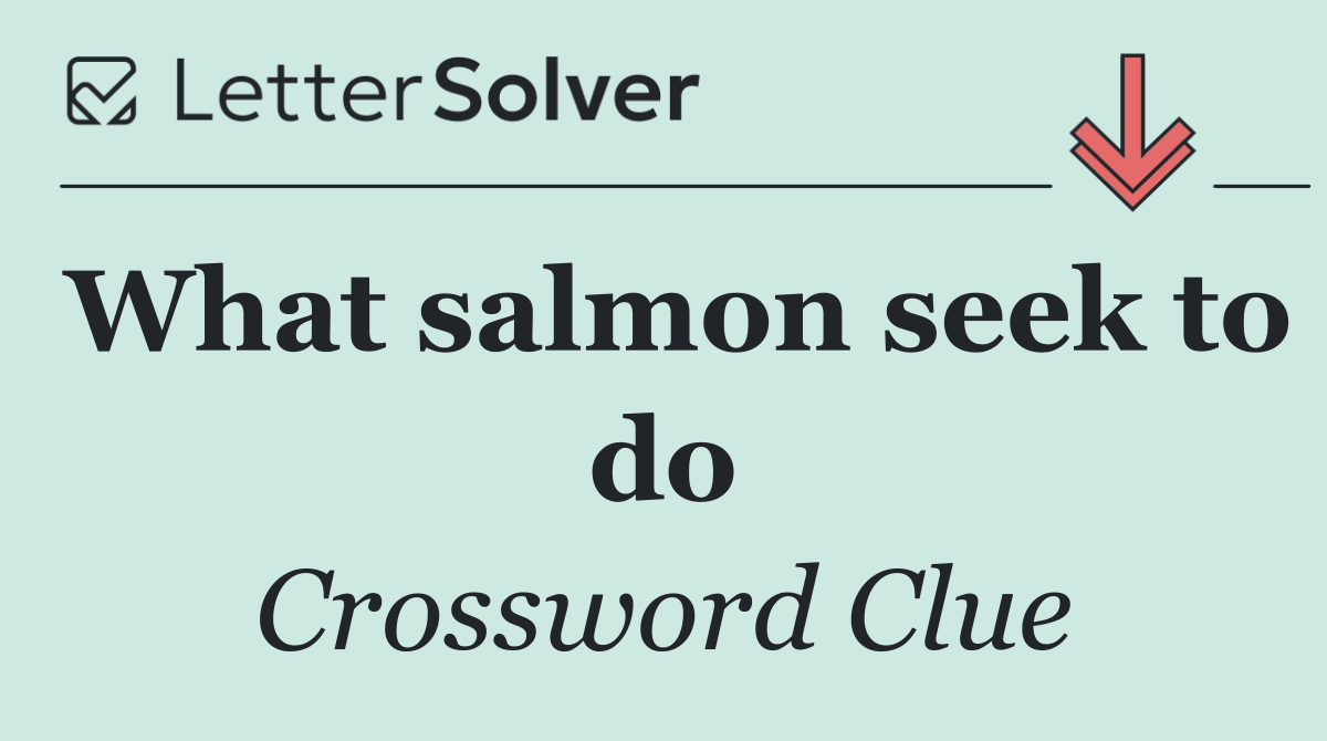 What salmon seek to do