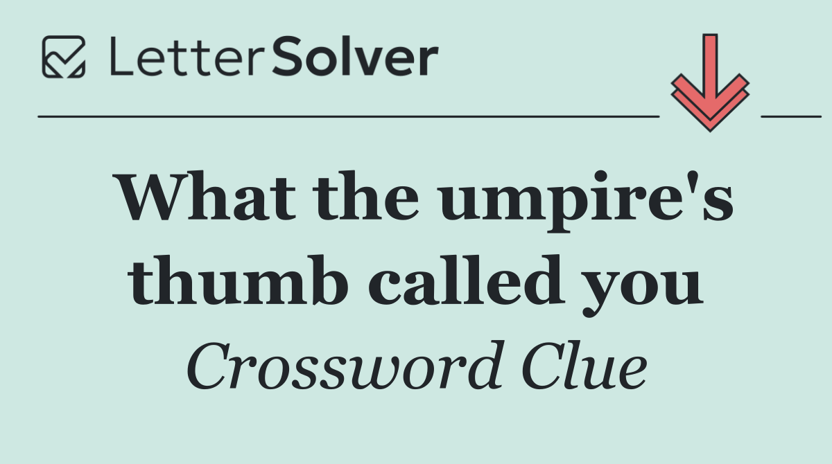What the umpire's thumb called you