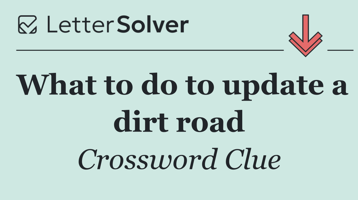 What to do to update a dirt road