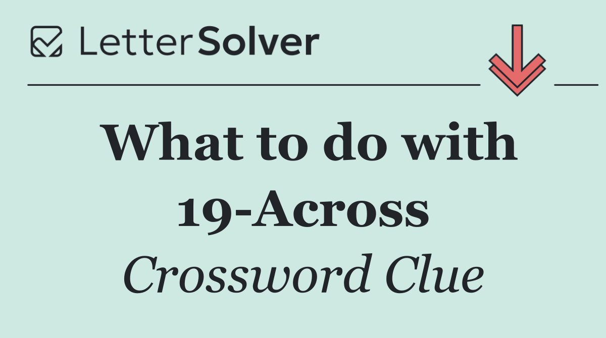 What to do with 19 Across