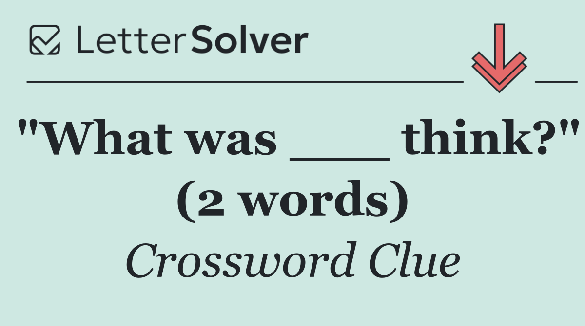 "What was ___ think?" (2 words)