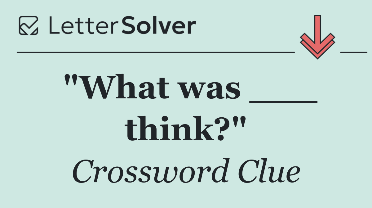 "What was ___ think?"
