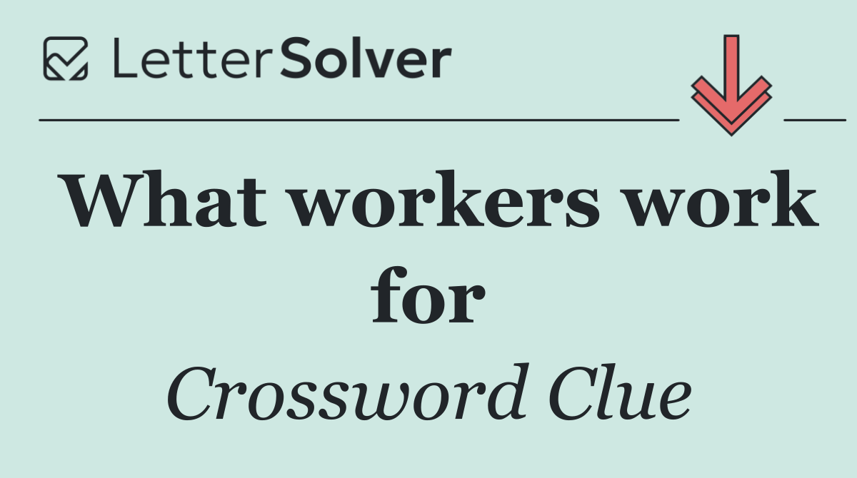 What workers work for