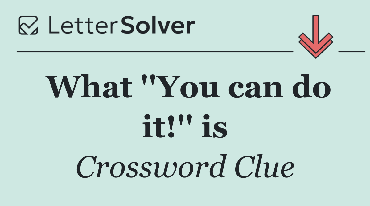 What ''You can do it!'' is