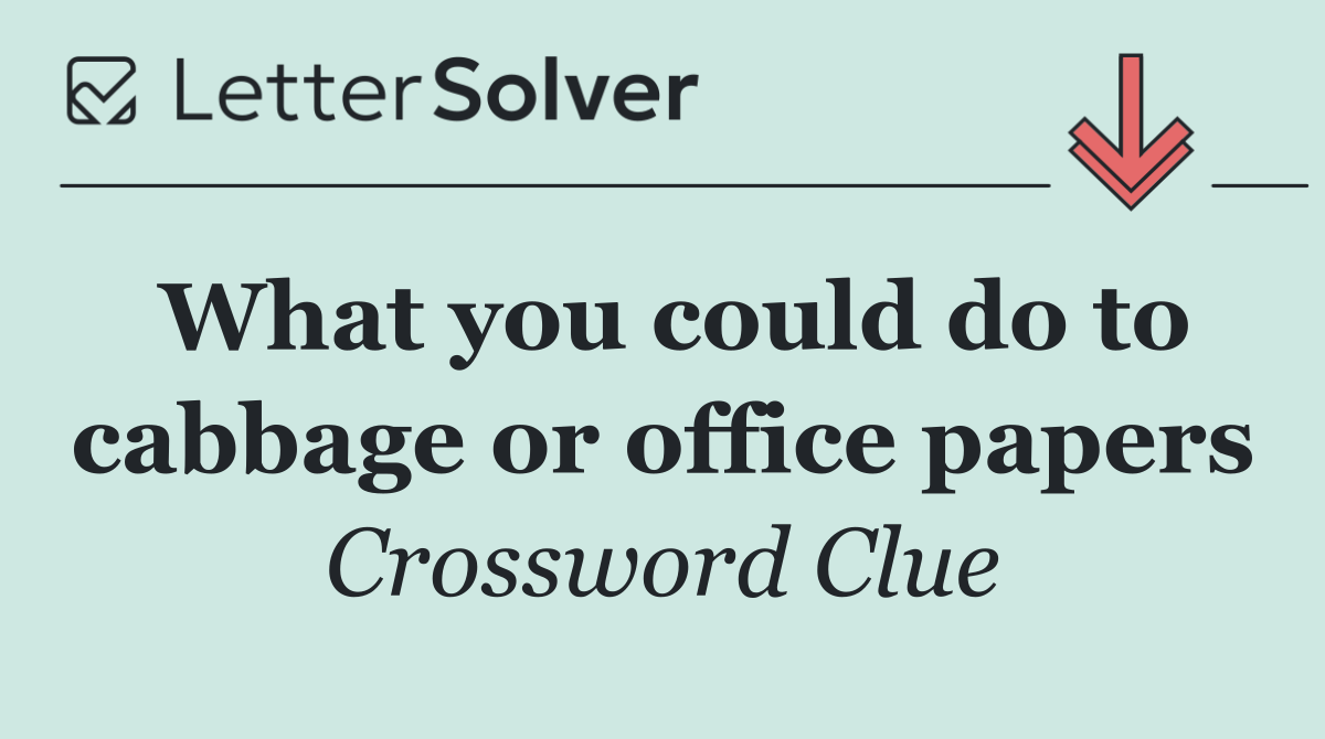 What you could do to cabbage or office papers