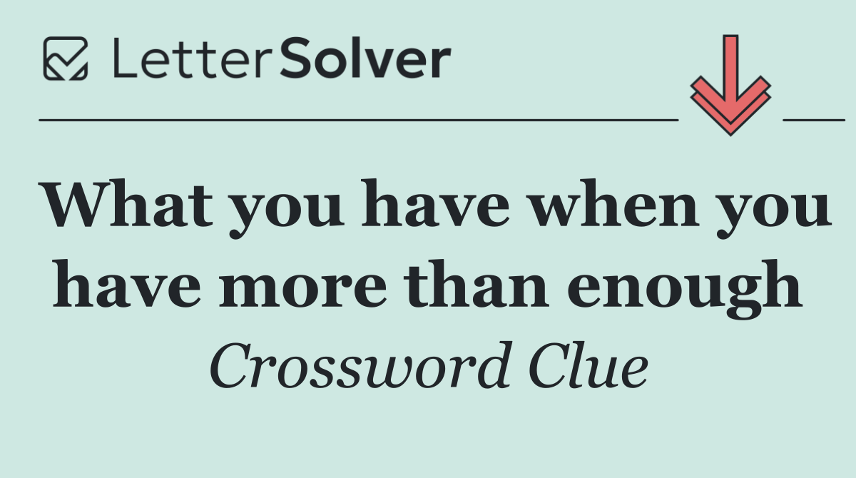 What you have when you have more than enough