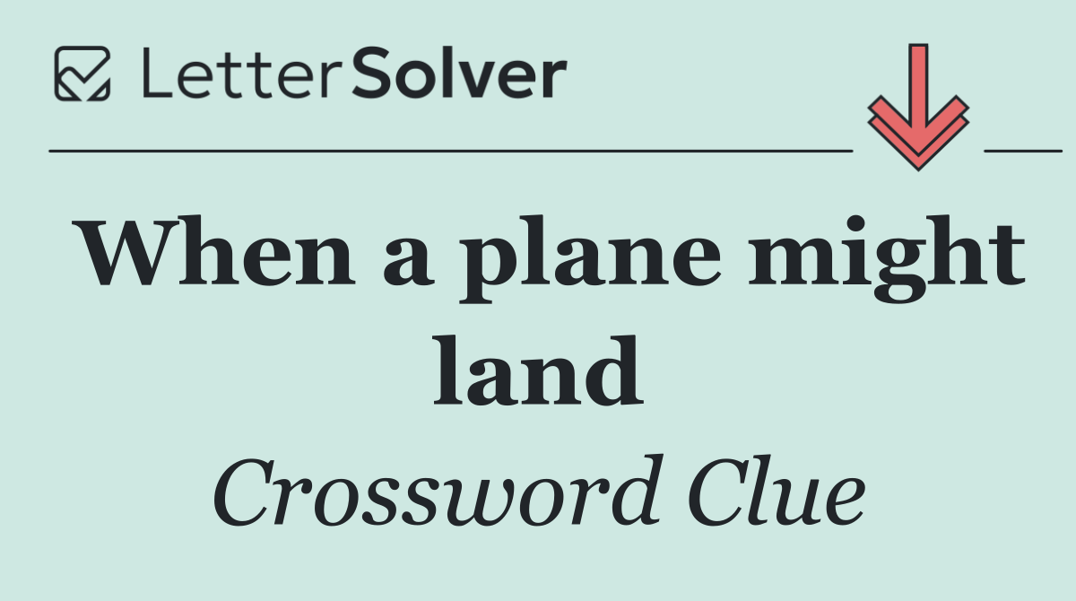 When a plane might land