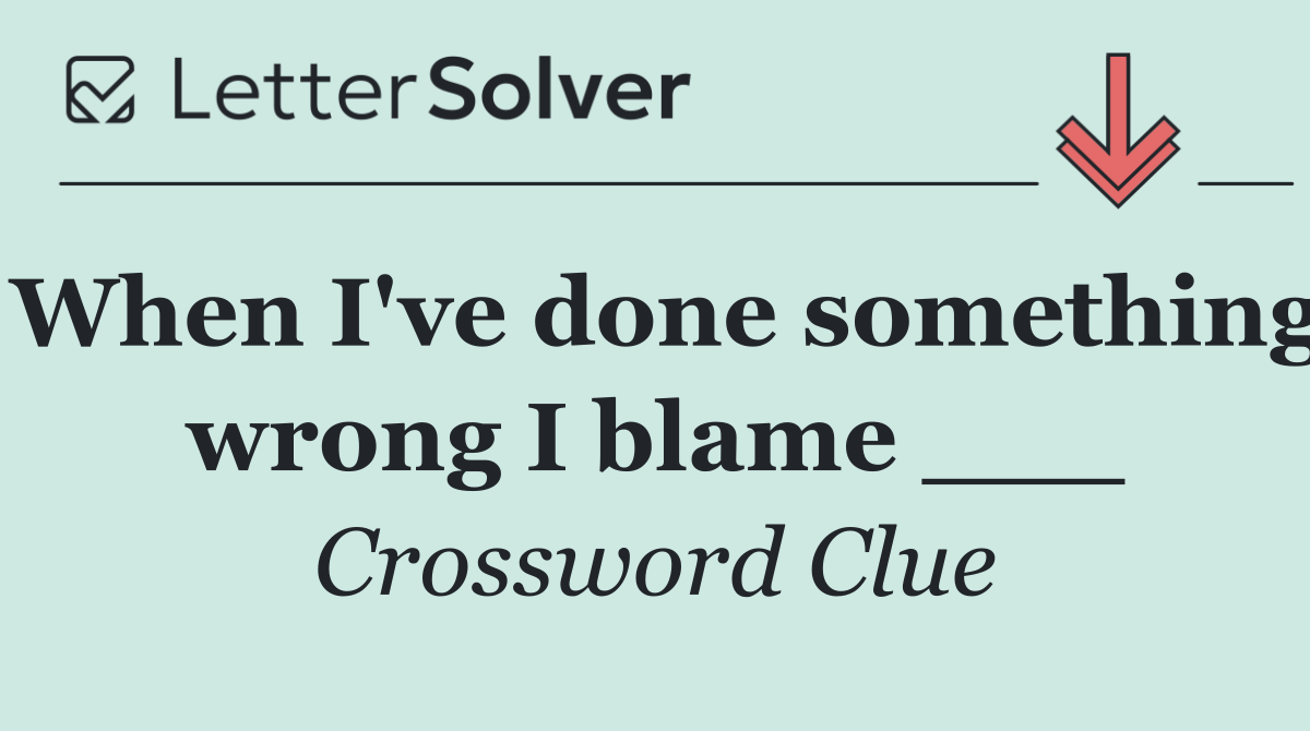 When I've done something wrong I blame ___
