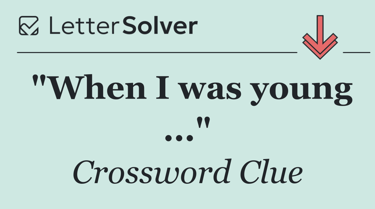 "When I was young ..."